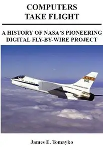 Computers Take Flight: A History of NASA's Pioneering Digital Fly-By-Wire Project