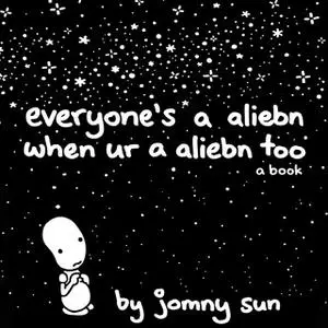 «Everyone's a Aliebn When Ur a Aliebn Too» by Jomny Sun