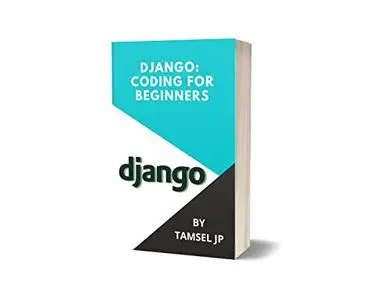 DJANGO: CODING FOR BEGINNERS: LEARN PROGRAMMING BASICS QUICKLY