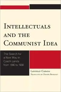 Intellectuals and the Communist Idea: The Search for a New Way in Czech Lands from 1890 to 1938