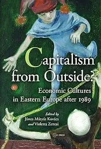 Capitalism from Outside?: Economic Cultures in Eastern Europe after 1989