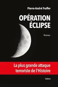 Pierre-André Truffer, "Opération éclipse : La plus grande attaque terroriste de l'histoire"