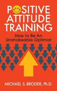 «Positive Attitude Training» by Michael S. Broder, Ph.D.