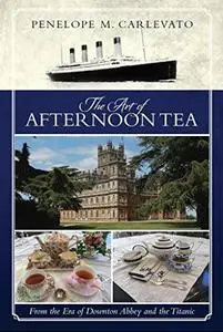 The Art of Afternoon Tea: From the Era of Downton Abbey and the Titanic (Repost)