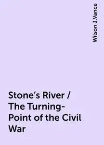«Stone's River / The Turning-Point of the Civil War» by Wilson J.Vance