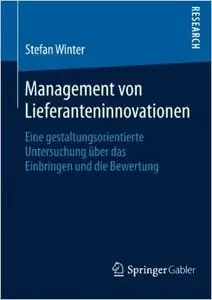 Management von Lieferanteninnovationen: Eine Gestaltungsorientierte Untersuchung über das Einbringen und die Bewertung