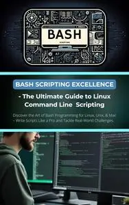Bash Scripting Excellence - The Ultimate Guide to Linux Command Line Scripting