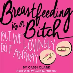 «Breastfeeding is a Bitch, But We Lovingly Do it Anyway» by Cassi Clark