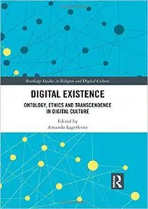 Digital Existence: Ontology, Ethics and Transcendence in Digital Culture