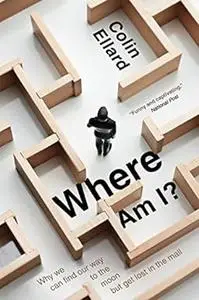 Where Am I?: Why We Can Find Our Way To The Moon But Get Lost In