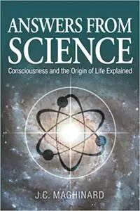 Answers from Science: Consciousness and the Origin of Life Explained