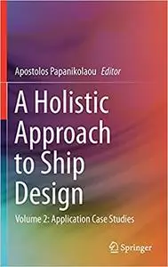 A Holistic Approach to Ship Design: Volume 2: Application Case Studies