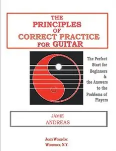 The Principles of Correct Practice for Guitar: The Perfect Start for Beginners, and the Answer to the Problems of Players