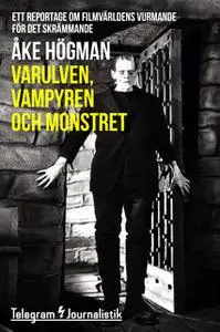 «Varulven, vampyren och monstret - Ett reportage om filmvärldens vurmande för det skrämmande» by Åke Högman