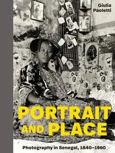 Portrait and Place: Photography in Senegal, 1840–1960