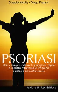 Diego Pagani, Claudio Nicolig - Psoriasi: una nuova prospettiva di guarigione...