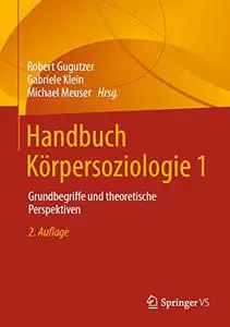 Handbuch Körpersoziologie 1: Grundbegriffe und theoretische Perspektiven