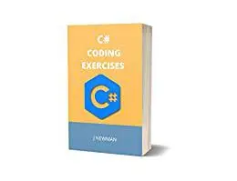 C# CODING EXERCISES: BASICS FOR ABSOLUTE BEGINNERS: GUIDE FOR EXAMS AND INTERVIEWS