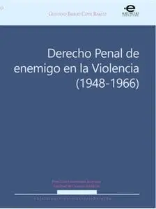 «Derecho penal de enemigo en la Violencia (1948-1966)» by Gustavo Emilio Cote Barco