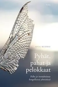 «Pyhät, pahat ja pelokkaat - Pelko ja itsetuhoisuus hengellisissä yhteisöissä» by Aila Ruoho
