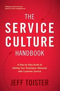 The Service Culture Handbook: A Step-by-Step Guide to Getting Your Employees Obsessed with Customer Service