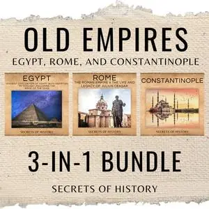 Old Empires 3-In-1 Bundle: Egypt, Rome, and Constantinople, Three Great Civilizations That Shaped the World [Audiobook]