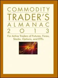 Commodity Trader's Almanac 2013: For Active Traders of Futures, Forex, Stocks, Options, and ETFs (Repost)