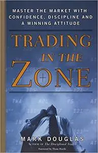 Trading in the Zone: Master the Market with Confidence, Discipline and a Winning Attitude