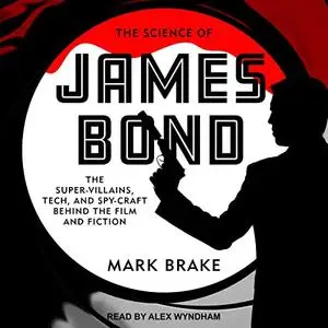 The Science of James Bond: The Super-Villains, Tech, and Spy-Craft Behind the Film and Fiction [Audiobook]