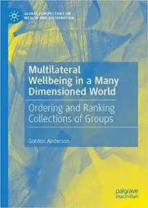 Multilateral Wellbeing Comparison in a Many Dimensioned World: Ordering and Ranking Collections of Groups