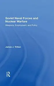 Soviet Naval Forces And Nuclear Warfare: Weapons, Employment, And Policy