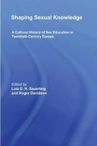 Shaping Sexual Knowledge: A Cultural History of Sex Education in Twentieth Century Europe