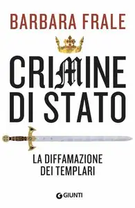 Barabara Frale - Crimine di Stato: La diffamazione dei Templari