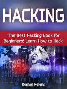Roman Reigns - Hacking: The Best Hacking Book for Beginners! Learn How to Hack