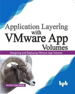 «Application Layering with VMware App Volumes: Designing and deploying VMware App Volumes» by Peter von Oven