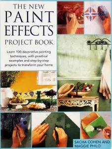 The New Paint Effects Project Book: Learn 100 Decorative Painting Techniques, with Practical Examples and Step-by-Step Projects