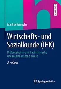 Wirtschafts- und Sozialkunde (IHK): Prüfungstraining für kaufmännische und kaufmannsnahe Berufe