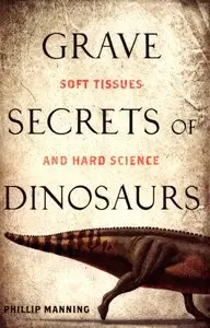 Grave Secrets of Dinosaurs: Soft Tissues and Hard Science