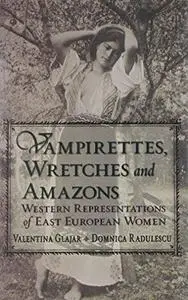 Vampirettes, Wretches, and Amazons: Western Representations of East European Women
