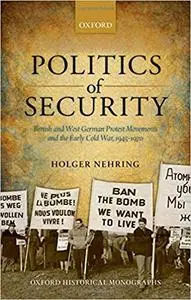 Politics of Security: British and West German Protest Movements and the Early Cold War, 1945-1970