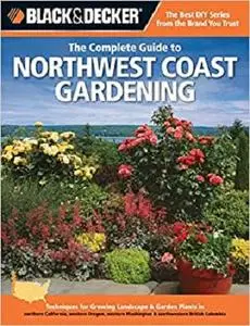 Black & Decker The Complete Guide to Northwest Coast Gardening