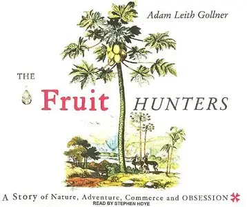 The Fruit Hunters: A Story of Nature, Adventure, Commerce and Obsession  (Audiobook)