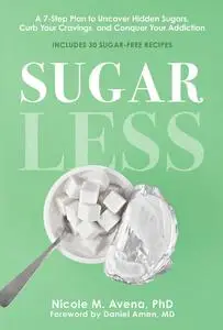 Sugarless: A 7-Step Plan to Uncover Hidden Sugars, Curb Your Cravings, and Conquer Your Addiction