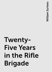 «Twenty-Five Years in the Rifle Brigade» by William Surtees