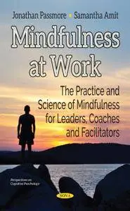 Mindfulness at Work: The Practice and Science of Mindfulness for Leaders, Coaches and Facilitators