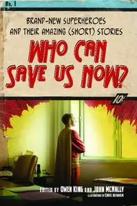 «Who Can Save Us Now?: Brand-New Superheroes and Their Amazing (Short) Stories» by John McNally,Owen King