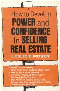 «How to Develop Power and Confidence In Selling Real Estate» by Leslie E. Moser