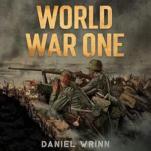 World War One: WWI History Told from the Trenches, Seas, Skies, and Desert of a War Torn World [Audiobook]