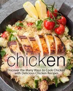 Chicken: Discover the Many Ways to Cook Chicken with Delicious Chicken Recipes