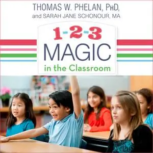 «1-2-3 Magic in the Classroom: Effective Discipline for Pre-K through Grade 8, 2nd Edition» by Thomas W. Phelan,Jane Sch